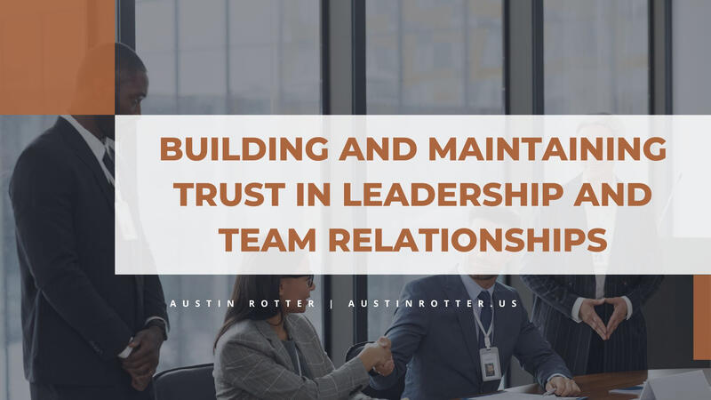 Building and Maintaining Trust in Leadership and Team Relationships
