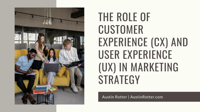 The Role of Customer Experience (CX) and User Experience (UX) in Marketing Strategy